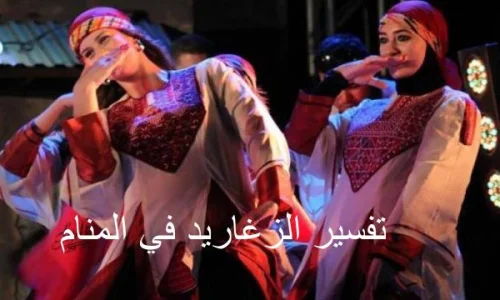 أهم 50 تفسير لرؤية الزغاريد في المنام للعزباء لابن سيرين